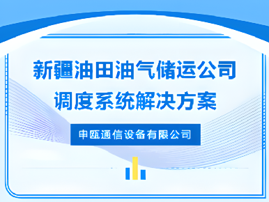 <b>申瓯-新疆油田油气储运公司调度系统解决方案</b>
